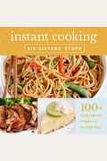 Instant Cooking With Six Sisters' Stuff: A Fast, Easy, And Delicious Way To Feed Your Family