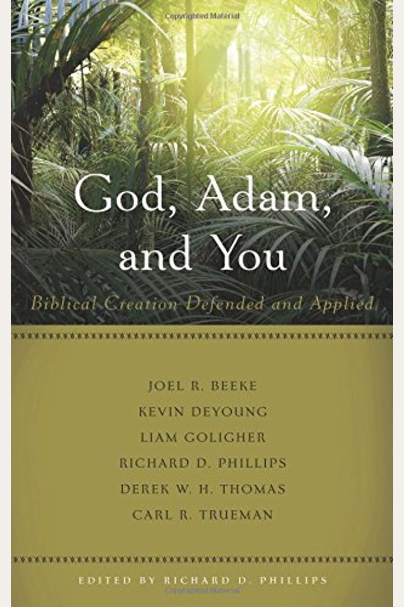 God, Adam, And You: Biblical Creation Defended And Applied