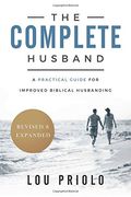 The Complete Husband, Revised and Expanded: A Practical Guide for Improved Biblical Husbanding