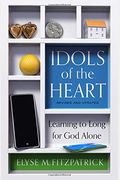 Idols Of The Heart, Revised And Updated: Learning To Long For God Alone