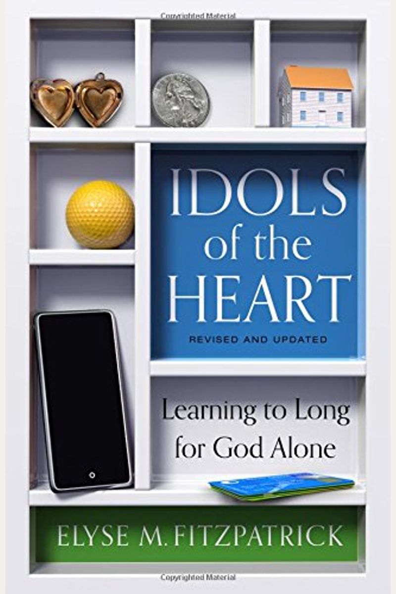 Idols Of The Heart, Revised And Updated: Learning To Long For God Alone