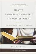 How To Understand And Apply The Old Testament: Twelve Steps From Exegesis To Theology