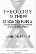 Theology In Three Dimensions: A Guide To Triperspectivalism And Its Significance