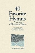 40 Favorite Hymns For The Christian Year: A Closer Look At Their Spiritual And Poetic Meaning