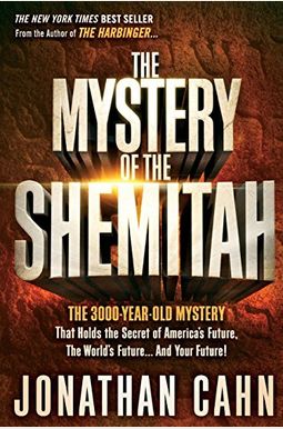 The Mystery Of The Shemitah: The 3,000-Year-Old Mystery That Holds The Secret Of America's Future, The World's Future, And Your Future!
