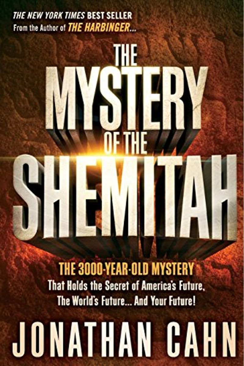 The Mystery Of The Shemitah: The 3,000-Year-Old Mystery That Holds The Secret Of America's Future, The World's Future, And Your Future!