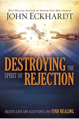 Destroying The Spirit Of Rejection: Receive Love And Acceptance And Find Healing Destroying The Spirit Of Rejection: Receive Love And Acceptance And Find Healing
