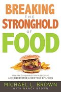 Breaking The Stronghold Of Food: How We Conquered Food Addictions And Discovered A New Way Of Living