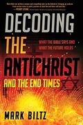 Decoding The Antichrist And The End Times: What The Bible Says And What The Future Holds