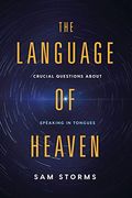 The Language Of Heaven: Crucial Questions About Speaking In Tongues