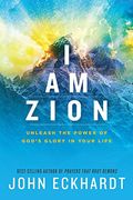 I Am Zion: Unleash The Power Of God's Glory In Your Life