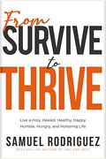 From Survive To Thrive: Live A Holy, Healed, Healthy, Happy, Humble, Hungry, And Honoring Life