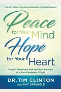 Peace For Your Mind, Hope For Your Heart: Regain Emotional And Spiritual Balance In A Post-Pandemic World