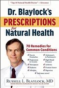Dr. Blaylock's Prescriptions For Natural Health: 70 Remedies For Common Conditions