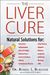 The Liver Cure: Natural Solutions For Liver Health To Target Symptoms Of Fatty Liver Disease, Autoimmune Diseases, Diabetes, Inflammat