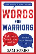 Words For Warriors: Fight Back Against Crazy Socialists And The Toxic Liberal Left