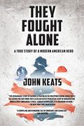 They Fought Alone: A True Story Of A Modern American Hero