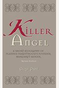 Killer Angel: A Short Biography Of Planned Parenthood's Founder, Margaret Sanger