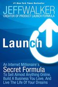 Launch: An Internet Millionaire's Secret Formula To Sell Almost Anything Online, Build A Business You Love, And Live The Life