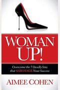 Woman Up!: Overcome The 7 Deadly Sins That Sabotage Your Success