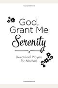 God, Grant Me Serenity: Devotional Prayers For Mothers