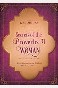 Secrets Of The Proverbs 31 Woman: Fresh Perspectives On Biblical Wisdom For Women