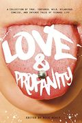 Love & Profanity: A Collection Of True, Tortured, Wild, Hilarious, Concise, And Intense Tales Of Teenage Life