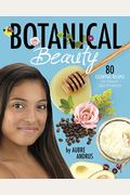 Botanical Beauty: 80 Essential Recipes For Natural Spa Products