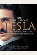 The Truth About Tesla: The Myth Of The Lone Genius In The History Of Innovation