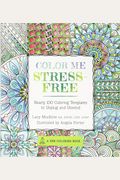 Color Me Stress-Free: Nearly 100 Coloring Templates To Unplug And Unwind
