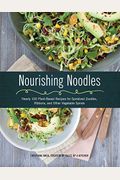 Nourishing Noodles: Spiralize Nearly 100 Plant-Based Recipes For Zoodles, Ribbons, And Other Vegetable Spirals