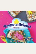 Peeps-A-Licious!: 50 Irresistibly Fun Marshmallow Creations - A Cookbook For Peeps(R) Lovers