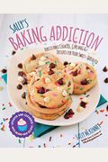 Sally's Baking Addiction: Irresistible Cookies, Cupcakes, And Desserts For Your Sweet-Tooth Fixvolume 1