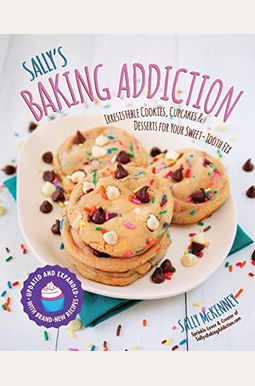 Sally's Baking Addiction: Irresistible Cookies, Cupcakes, And Desserts For Your Sweet-Tooth Fixvolume 1 Sally's Baking Addiction: Irresistible Cookies, Cupcakes, And Desserts For Your Sweet-Tooth Fixvolume 1