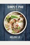 Simply Pho: A Complete Course In Preparing Authentic Vietnamese Meals At Homevolume 3