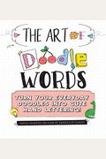 The Art Of Doodle Words: Turn Your Everyday Doodles Into Cute Hand Lettering!