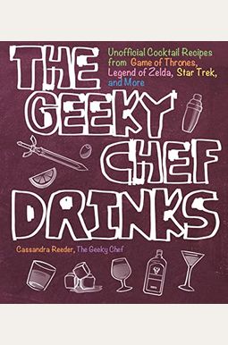 The Geeky Chef Drinks: Unofficial Cocktail Recipes From Game Of Thrones, Legend Of Zelda, Star Trek, And More The Geeky Chef Drinks: Unofficial Cocktail Recipes From Game Of Thrones, Legend Of Zelda, Star Trek, And More
