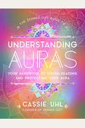 The Zenned Out Guide To Understanding Auras: Your Handbook To Seeing, Reading, And Protecting Your Aura