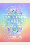 The Zenned Out Guide To Understanding Chakras: Your Handbook To Understanding The Energy Of The Chakra System