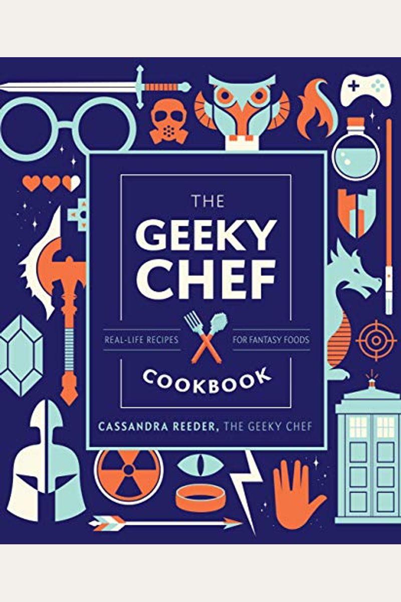 The Geeky Chef Cookbook: Real-Life Recipes For Fantasy Foodsvolume 4