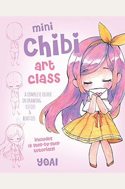 Mini Chibi Art Class: A Complete Course In Drawing Cuties And Beasties - Includes 19 Step-By-Step Tutorials!Volume 1 Mini Chibi Art Class: A Complete Course In Drawing Cuties And Beasties - Includes 19 Step-By-Step Tutorials!Volume 1