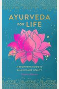 Ayurveda For Life: A Beginner's Guide To Balance And Vitality