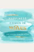 Happiness Comes In Waves: Life Lessons From The Ocean