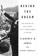 Behind The Dream: The Making Of The Speech That Transformed A Nation