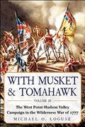 With Musket & Tomahawk: The West Point-Hudson Valley Campaign In The Wilderness War Of 1777