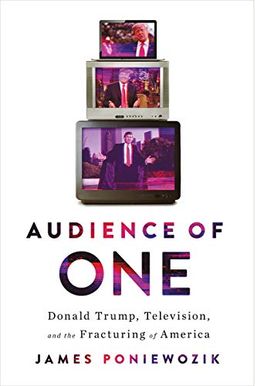 Audience Of One: Donald Trump, Television, And The Fracturing Of America Audience Of One: Donald Trump, Television, And The Fracturing Of America