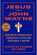 Jesus And John Wayne: How White Evangelicals Corrupted A Faith And Fractured A Nation