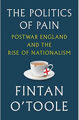 The Politics Of Pain: Postwar England And The Rise Of Nationalism
