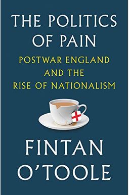 The Politics Of Pain: Postwar England And The Rise Of Nationalism The Politics Of Pain: Postwar England And The Rise Of Nationalism