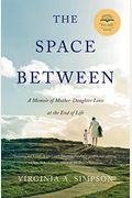 The Space Between: A Memoir Of Mother-Daughter Love At The End Of Life